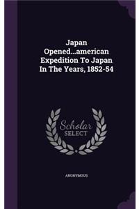 Japan Opened...american Expedition To Japan In The Years, 1852-54