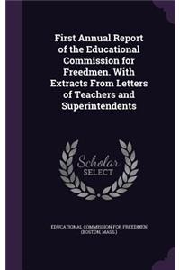 First Annual Report of the Educational Commission for Freedmen. with Extracts from Letters of Teachers and Superintendents