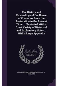 The History and Proceedings of the House of Commons From the Restoration to the Present Time ... Illustrated With a Great Variety of Historical and Explanatory Notes ... With a Large Appendix