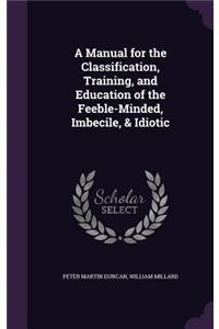 Manual for the Classification, Training, and Education of the Feeble-Minded, Imbecile, & Idiotic