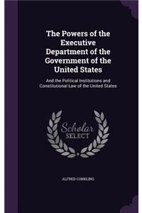 The Powers of the Executive Department of the Government of the United States