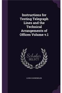 Instructions for Testing Telegraph Lines and the Technical Arrangements of Offices Volume v.1