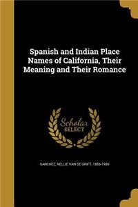 Spanish and Indian Place Names of California, Their Meaning and Their Romance