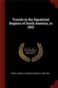 Travels in the Equatorial Regions of South America, in 1832