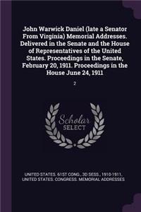 John Warwick Daniel (Late a Senator from Virginia) Memorial Addresses. Delivered in the Senate and the House of Representatives of the United States. Proceedings in the Senate, February 20, 1911. Proceedings in the House June 24, 1911