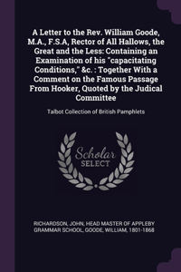 A Letter to the Rev. William Goode, M.A., F.S.A, Rector of All Hallows, the Great and the Less