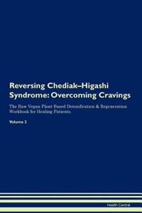 Reversing Chediak-Higashi Syndrome: Overcoming Cravings the Raw Vegan Plant-Based Detoxification & Regeneration Workbook for Healing Patients. Volume 3