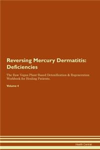 Reversing Mercury Dermatitis: Deficiencies The Raw Vegan Plant-Based Detoxification & Regeneration Workbook for Healing Patients. Volume 4