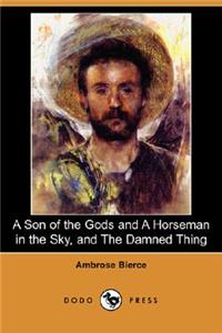 Son of the Gods and a Horseman in the Sky, and the Damned Thing (Dodo Press)
