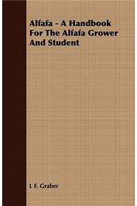 Alfafa - A Handbook for the Alfafa Grower and Student