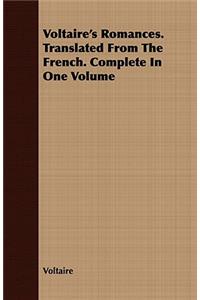 Voltaire's Romances. Translated from the French. Complete in One Volume