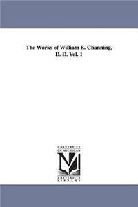 Works of William E. Channing, D. D. Vol. 1