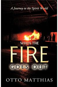 When the Fire Goes Out
