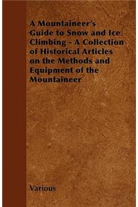 Mountaineer's Guide to Snow and Ice Climbing - A Collection of Historical Articles on the Methods and Equipment of the Mountaineer