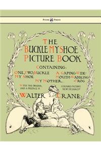 Buckle My Shoe Picture Book - Containing One, Two, Buckle My Shoe, a Gaping-Wide-Mouth-Waddling Frog, My Mother - Illustrated by Walter Crane