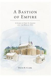 Bastion of Empire - A Story of Fort St. Joseph and the War of 1812