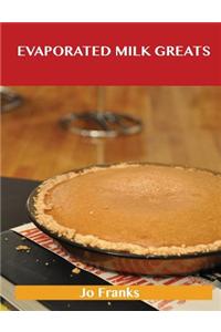 Evaporated Milk Greats: Delicious Evaporated Milk Recipes, the Top 100 Evaporated Milk Recipes