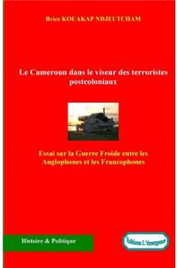 Le Cameroun Dans Le Viseur Des Terroristes Postcoloniaux: Essai Sur La Guerre Froide Entre Les Anglophones Et Les Francophones