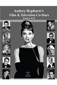 Audrey Hepburn's Film & Television Co-Stars From A to Z