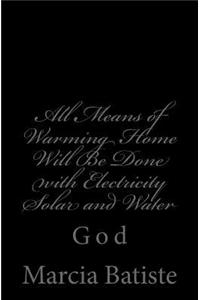 All Means of Warming Home Will Be Done with Electricity Solar and Water