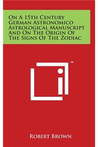 On A 15th Century German Astronomico Astrological Manuscript And On The Origin Of The Signs Of The Zodiac