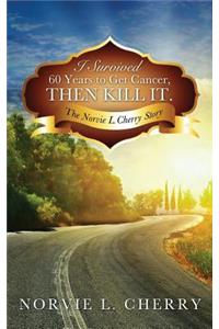 I Survived 60 Years to Get Cancer, Then Kill It.