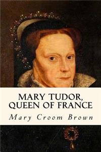 Mary Tudor, Queen Of France