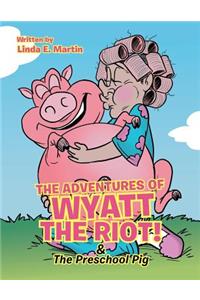 The Adventures of Wyatt the Riot! & The Preschool Pig