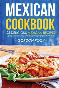 Mexican Cookbook - 25 Delicious Mexican Recipes: Mexican Cooking Can't Get Much Easier Than This!