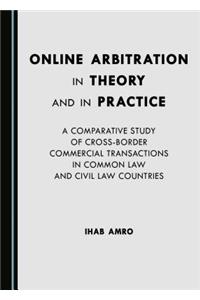 Online Arbitration in Theory and in Practice: A Comparative Study of Cross-Border Commercial Transactions in Common Law and Civil Law Countries