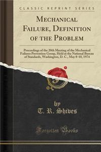 Mechanical Failure, Definition of the Problem: Proceedings of the 20th Meeting of the Mechanical Failures Prevention Group, Held at the National Bureau of Standards, Washington, D. C., May 8-10, 1974 (Classic Reprint)