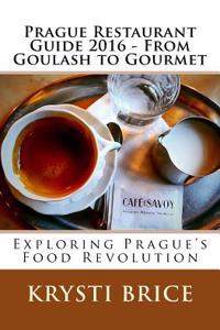 Prague Restaurant Guide 2016 - From Goulash to Gourmet: Exploring Prague's Food Revolution