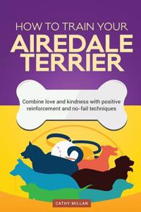 How to Train Your Airedale Terrier (Dog Training Collection)