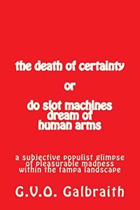 The death of certainty or do slot machines dream of human arms