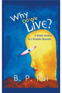 Why Do We Live? A Simple Answer to a Complex Question