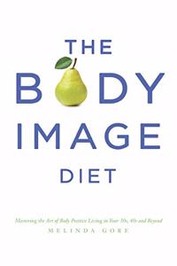 Body Image Diet: Mastering the Art of Body Positive Living in Your 30s, 40s and Beyond