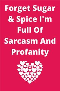 Forget Sugar & Spice I'm Full Of Sarcasm And Profanity