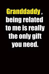 Granddaddy, being related to me is really the only gift you need.