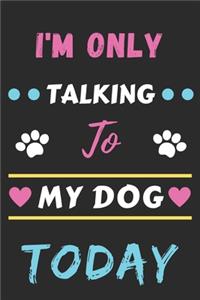 I'm Only Talking To My Dog Today
