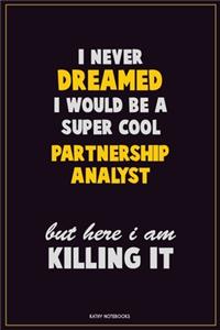 I Never Dreamed I would Be A Super Cool Partnership Analyst But Here I Am Killing It
