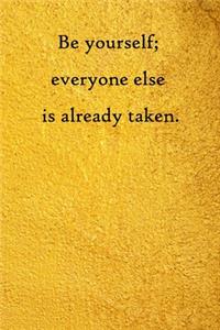 Be yourself; everyone else is already taken