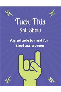 Fuck this shit show A gratitude journal for tired ass women