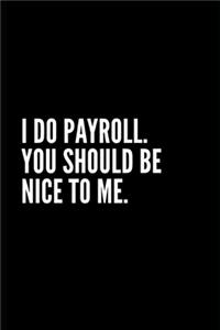 I Do Payroll You Should Be Nice to Me