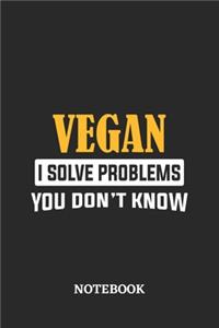 Vegan I Solve Problems You Don't Know Notebook