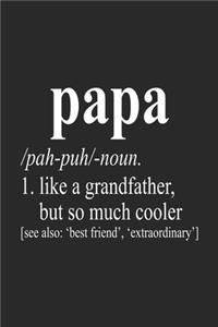 Papa /Pah-Puh/-Noun. 1. Like A Grandfather, But So Much Cooler [See Also
