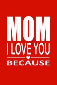 Mom I Love You Because
