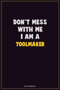 Don't Mess With Me, I Am A Toolmaker