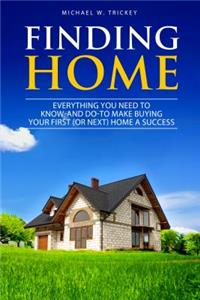 Finding Home: Everything You Need to Know - And Do - For Home Buying Success