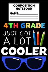 Composition Notebook 4th Grade Just Got A Lot Cooler