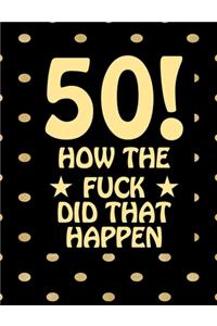 50! How The Fuck Did That Happen